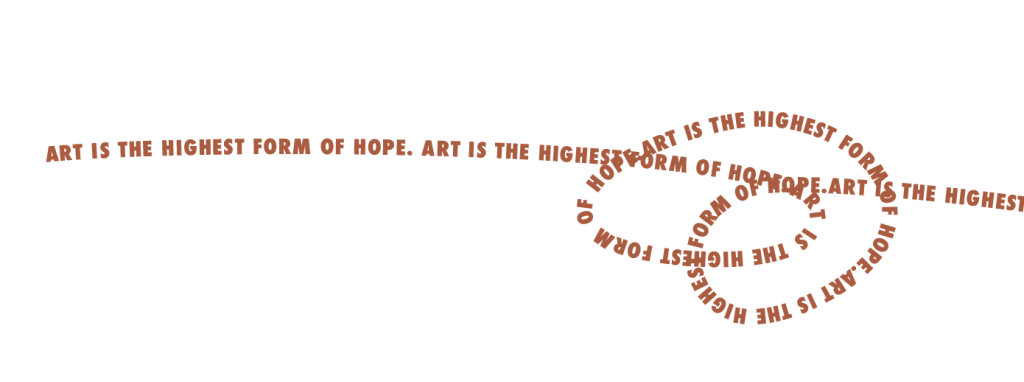 Art is the highest form of hope